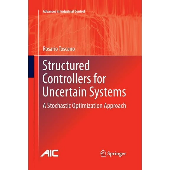 Advances in Industrial Control Structured Controllers for Uncertain Systems: A Stochastic Optimization Approach, (Paperback)