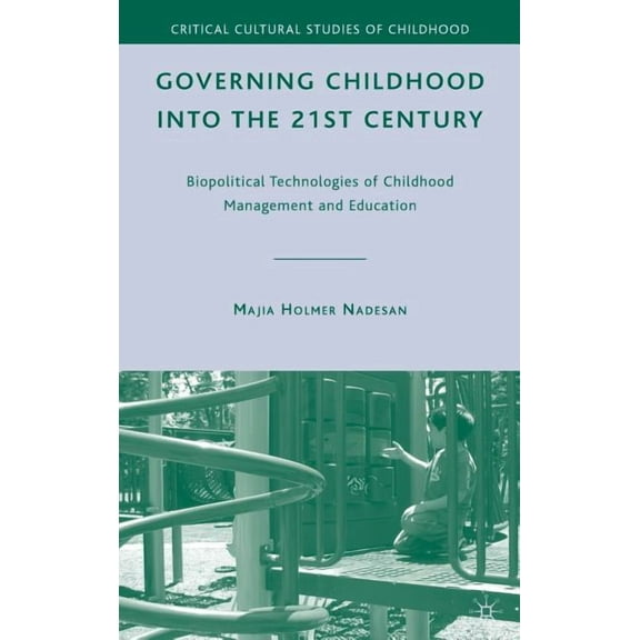 Critical Cultural Studies of Childhood Governing Childhood Into the 21st Century: Biopolitical Technologies of Childhood Management and Education, (Hardcover)