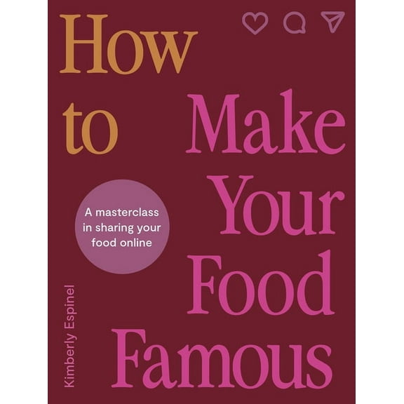 How to Make Your Food Famous: A Masterclass in Sharing Your Food Online, (Hardcover)
