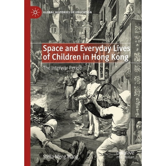Global Histories of Education Space and Everyday Lives of Children in Hong Kong: The Interwar Period, (Hardcover)