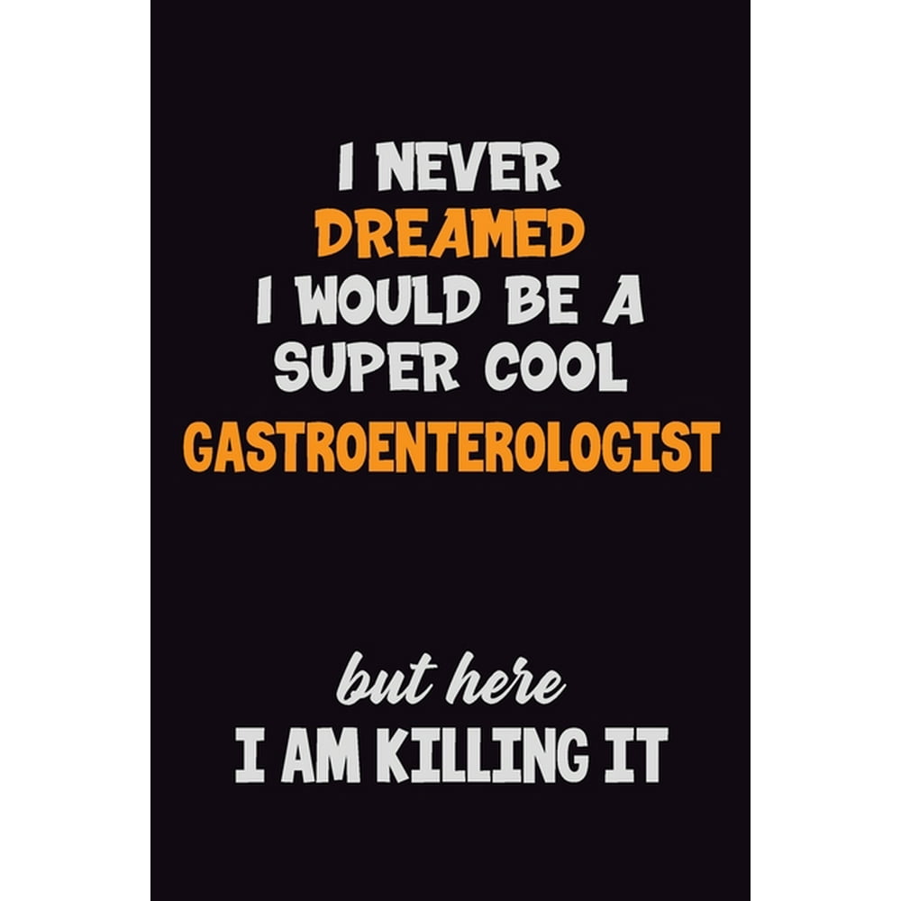 I Never Dreamed I would Be A Super Cool Gastroenterologist But Here I