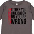 thumbnail image 4 of Inktastic Either You Like Bacon Or You're Wrong Boys or Girls Long Sleeve Toddler T-Shirt, 4 of 5