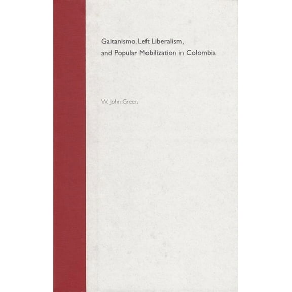 Gaitanismo, Left Liberalism, and Popular Mobilization in Colombia, (Paperback)
