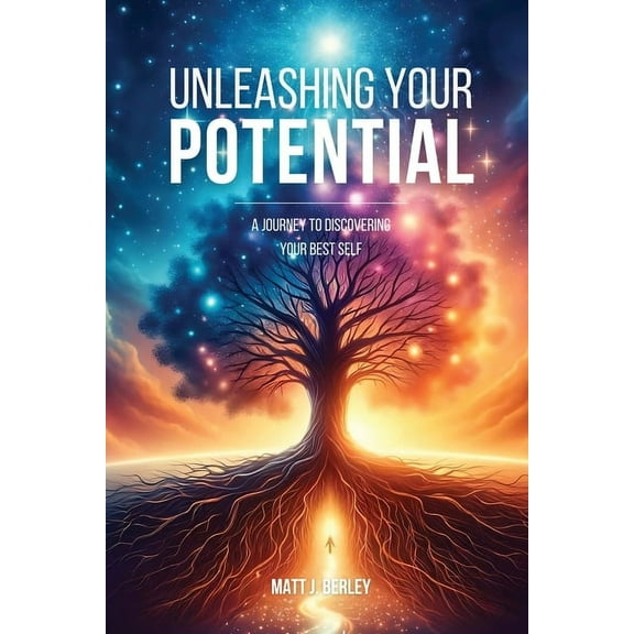 Unleashing Your Potential: A Journey to Discovering Your Best Self., (Paperback)