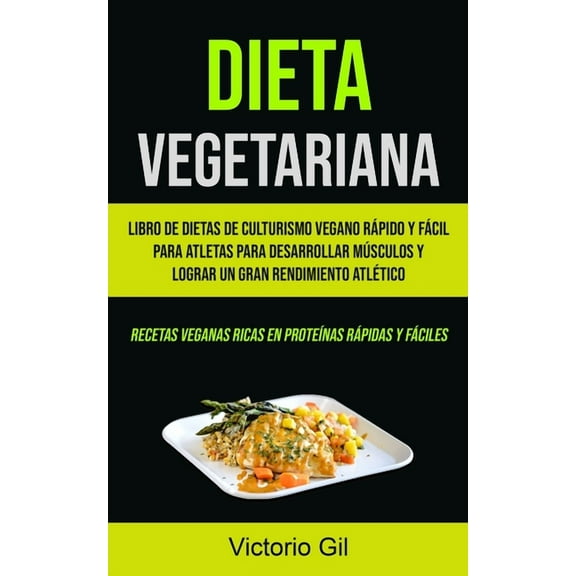 Dieta Vegetariana: Libro de dietas de culturismo vegano rÃ¡pido y fÃ¡cil para atletas para desarrollar mÃºsculos y lograr u, (Paperback)