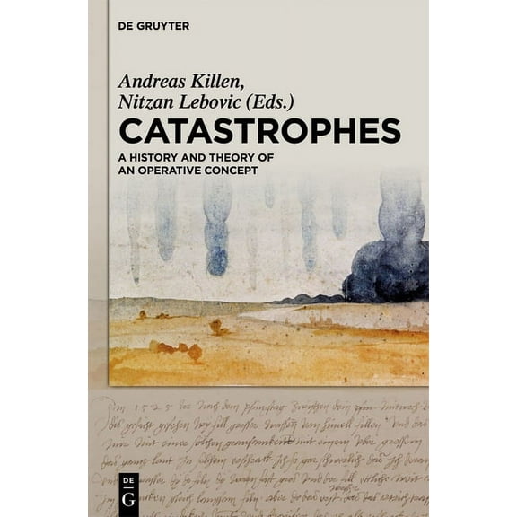 Catastrophes: A History and Theory of an Operative Concept, (Hardcover)