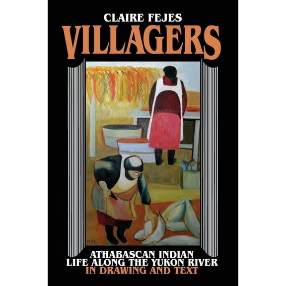 Villagers: Athabaskan Indian Life Along the Yukon River in Drawings and Text (Paperback)