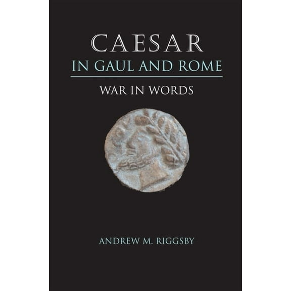 Caesar in Gaul and Rome: War in Words, (Paperback)