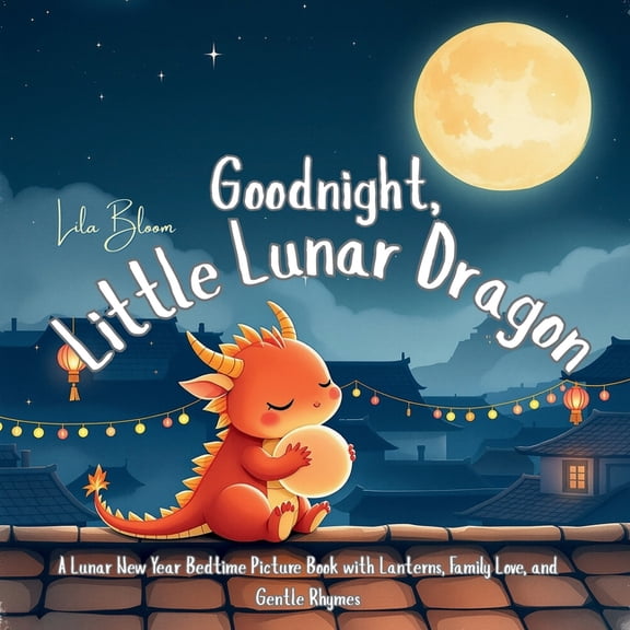 Goodnight Little Animal Goodnight, Little Lunar Dragon: A Lunar New Year Bedtime Picture Book with Lanterns, Family Love, and Gentle Rhymes, Book 11, (Paperback)