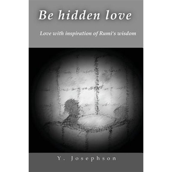 Pre-Owned Be Hidden Love: Love with Inspiration of Rumi's Wisdom (Paperback)