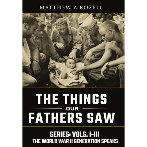 World War II Generation Speaks World War II Generation Speaks: The Things Our Fathers Saw Series, Vols. 1-3, Book 1, (Hardcover)