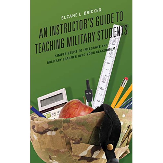 An Instructor's Guide to Teaching Military Students: Simple Steps to Integrate the Military Learner into Your Classroom