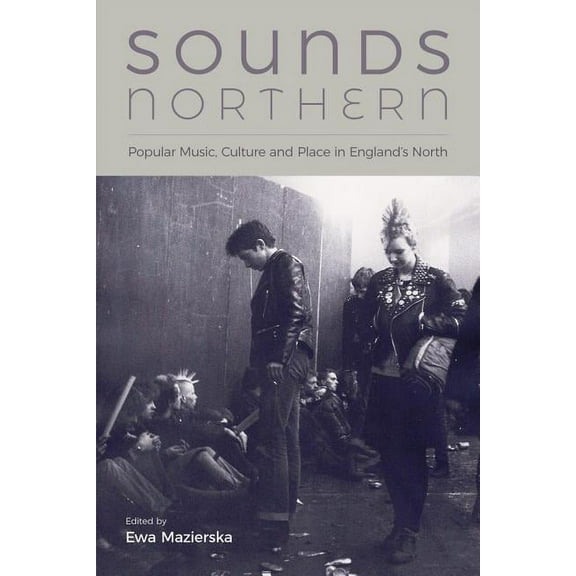 Sounds Northern: Popular Music, Culture and Place in England's North, (Paperback)