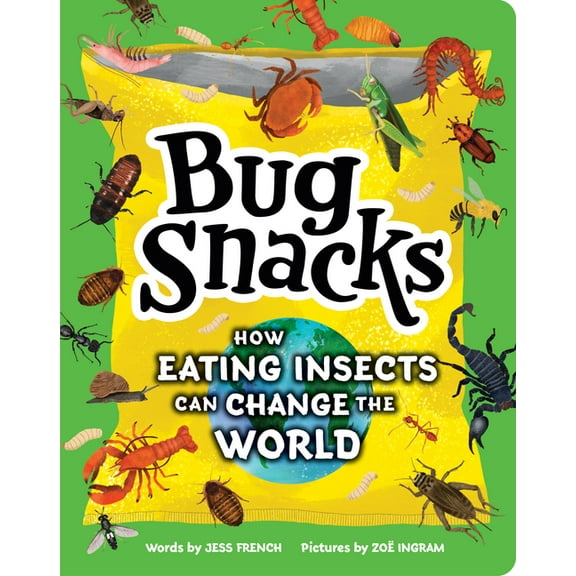 Bug Snacks: How Eating Insects Can Change the World, (Hardcover)