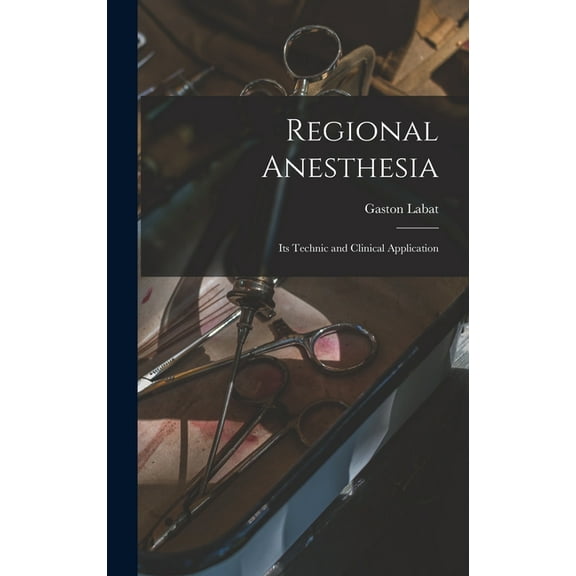 Regional Anesthesia; Its Technic and Clinical Application, (Hardcover)