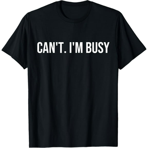 Can't. I'm Busy T-Shirt