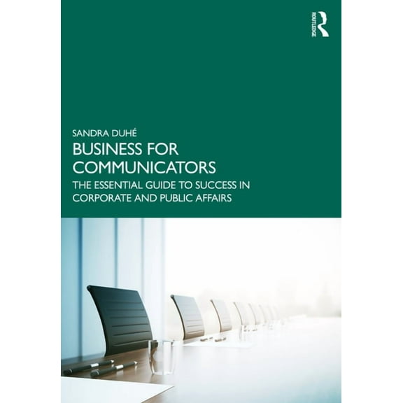 Business for Communicators: The Essential Guide to Success in Corporate and Public Affairs, (Paperback)