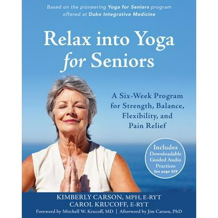 Relax into Yoga for Seniors : A Six-Week Program for Strength, Balance, Flexibility, and Pain (Best Exercise Program For Seniors)