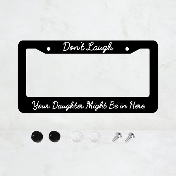 Don't Laugh Your Daughter Might Be in Here License Plate Prame Aluminum Rust-Proof Auto Parts License Plate Decorative Screws Fit Standard 2 Holes 1 U.S. License Plate, 12.2x 6.3 Inch