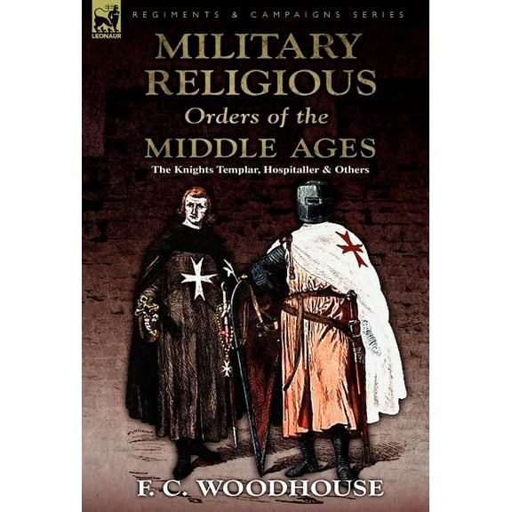 The Military Religious Orders of the Middle Ages: The Knights Templar, Hospitaller and Others