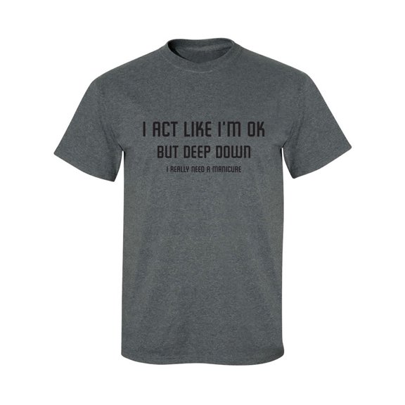 I Act Like I'm OK. . Need Manicure Adult Short Sleeve T-shirt