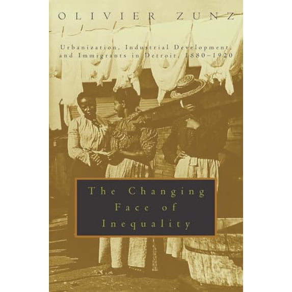 Pre-Owned The Changing Face of Inequality: Urbanization, Industrial Development, and Immigrants in Detroit, 1880-1920 (Paperback) 0226994589 9780226994581