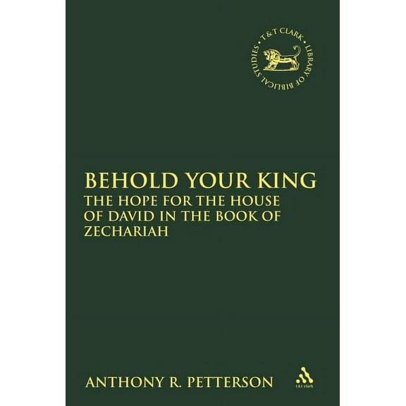 Library of Hebrew Bible/Old Testament St Behold Your King: The Hope for the House of David in the Book of Zechariah, (Paperback)