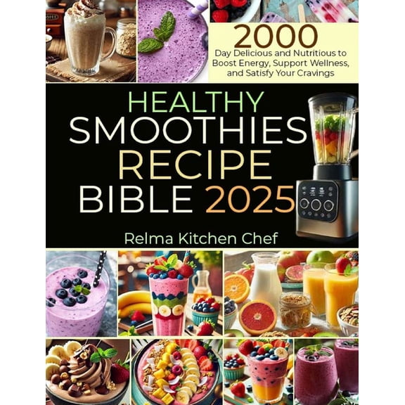 Healthy Smoothies Recipe Bible 2025: 2000 Day Delicious and Nutritious to Boost Energy, Support Wellness, and Satisfy Yo, (Paperback)