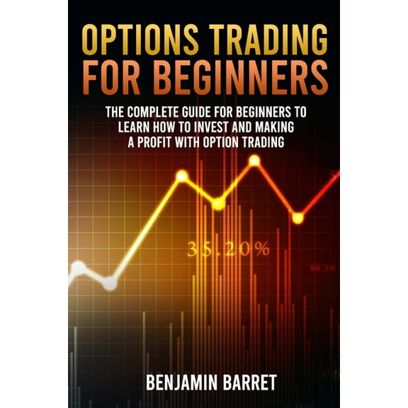Options Trading for Beginners : The Complete Guide for Beginners to Learn How to Invest and Making a Profit with Options Trading (Paperback)
