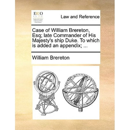 Commando Cases Case of William Brereton, Esq; Late Commander of His Majesty's Ship Duke. to Which Is Added an Appendix; ... ()