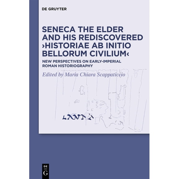 Seneca the Elder and His Rediscovered >Historiae AB Initio Bellorum Civilium: New Perspectives on Early-Imperial Roman H, (Hardcover)