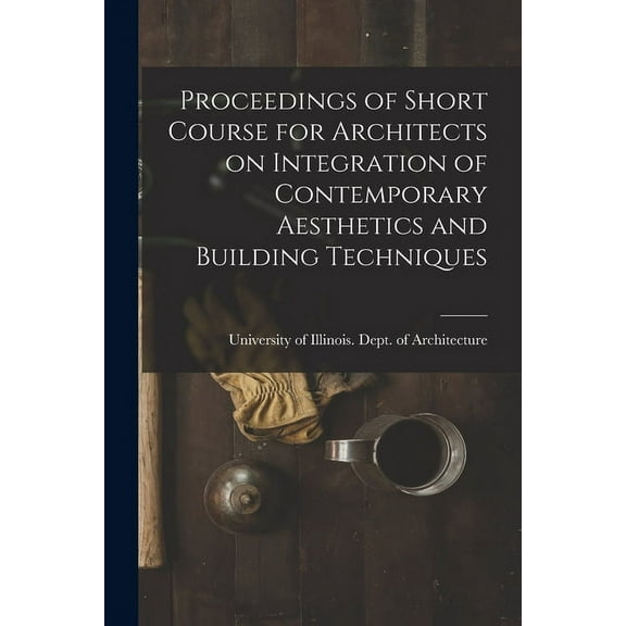 Proceedings of Short Course for Architects on Integration of Contemporary Aesthetics and Building Techniques, (Paperback)
