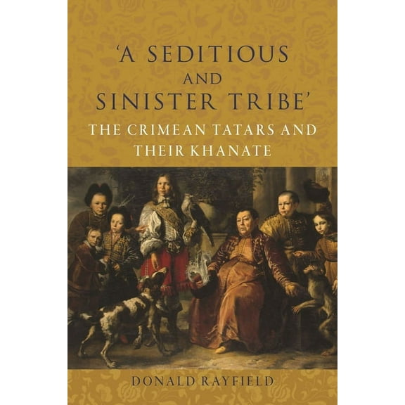 'A Seditious and Sinister Tribe': The Crimean Tatars and Their Khanate, (Hardcover)