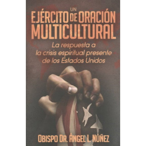 Un ejército de oración multicultural : La respuesta a la crisis espiritual presente de los Estados Unidos (Paperback)