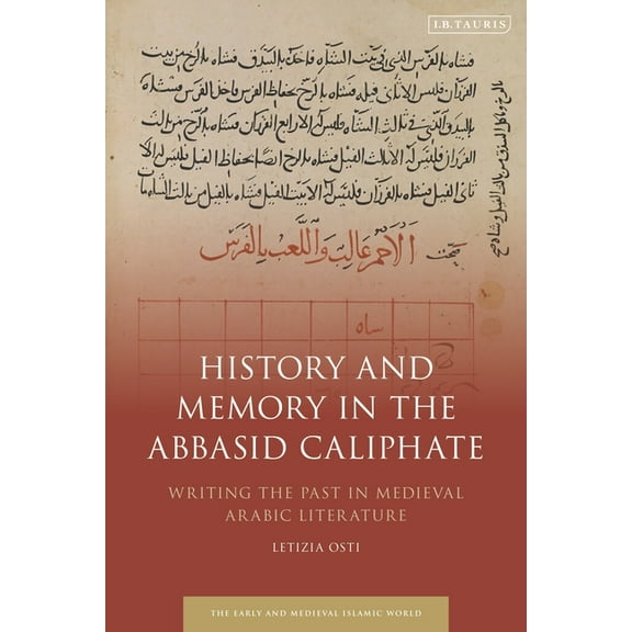 Early and Medieval Islamic World History and Memory in the Abbasid Caliphate: Writing the Past in Medieval Arabic Literature, (Hardcover)