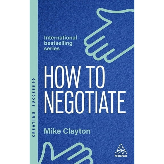 Creating Success How to Negotiate: Practical and Proven Skills to Help You Get the Results You Want, Book 185, (Paperback)