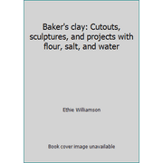 Baker's clay: Cutouts, sculptures, and projects with flour, salt, and water [Paperback - Used]