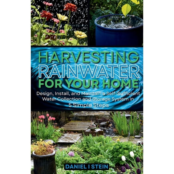 Harvesting Rainwater for Your Home: Design, Install, and Maintain a Self-Sufficient Water Collection and Storage System , (Paperback)