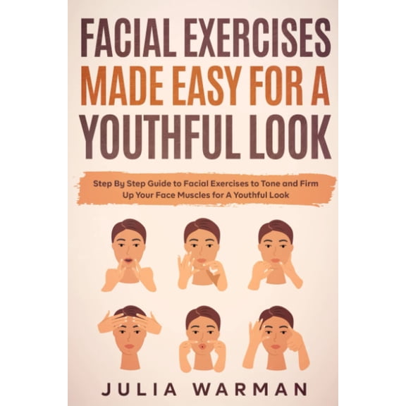 Pre-Owned Facial Exercises Made Easy For a Youthful Look: Step By Step Guide to Facial Exercises to Tone and Firm Up Your Face Muscles for A Youthful Look