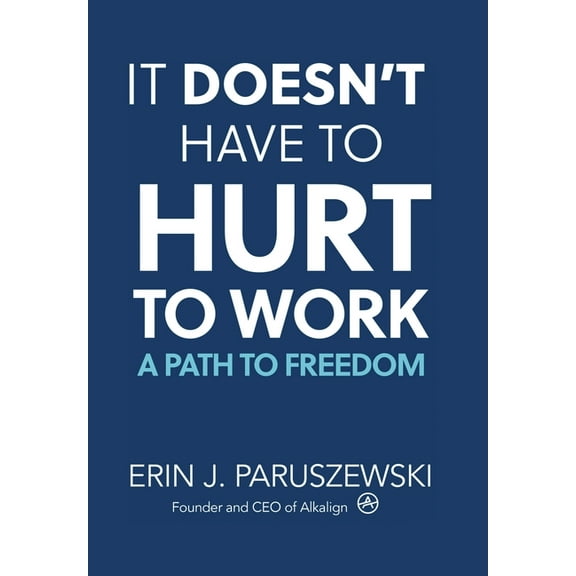 It Doesn't Have to Hurt to Work: A Path to Freedom, (Hardcover)