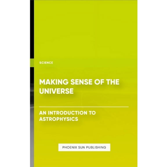 Making Sense of the Universe - An Introduction to Astrophysics, (Paperback)