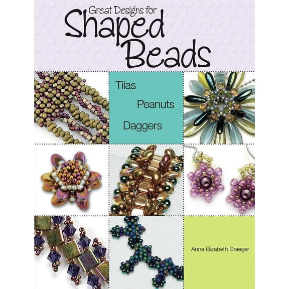 Great Designs for Shaped Beads: Tilas, Peanuts, and Daggers (Paperback)