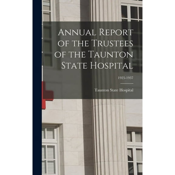 Annual Report of the Trustees of the Taunton State Hospital; 1925-1937 (Hardcover)
