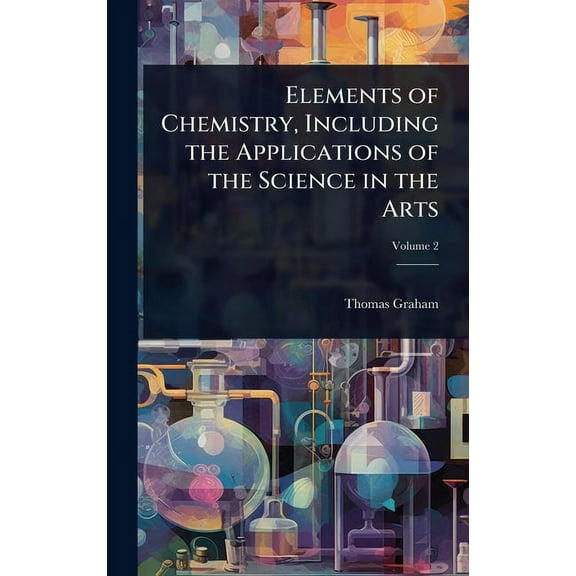 Elements of Chemistry, Including the Applications of the Science in the Arts, (Hardcover)