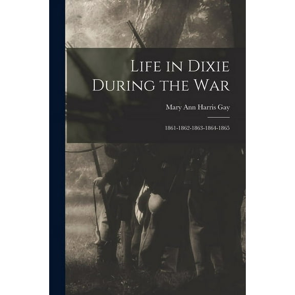 Life in Dixie During the War: 1861-1862-1863-1864-1865 (Paperback)