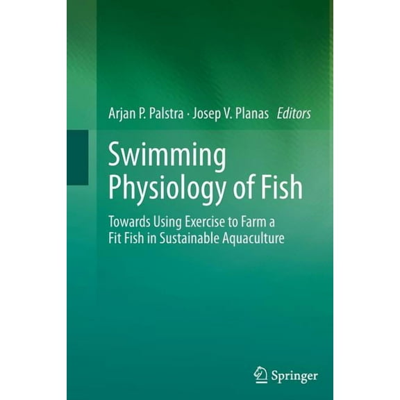 Swimming Physiology of Fish: Towards Using Exercise to Farm a Fit Fish in Sustainable Aquaculture, (Paperback)