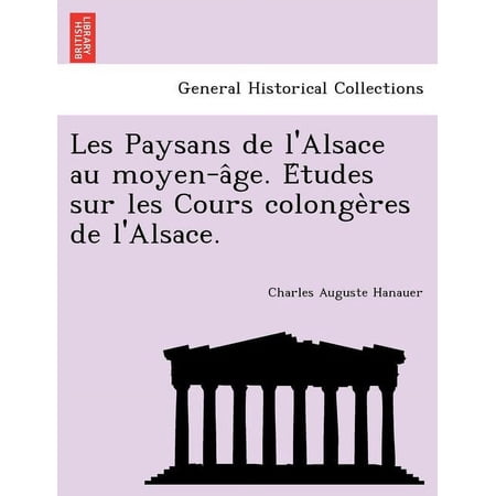 Les Paysans de L Alsace Au Moyen-A GE. E Tudes Sur Les Cours Colonge Res de L Alsace. Paperback