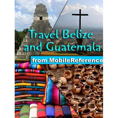 Travel Belize and Guatemala: Illustrated Guide, Phrasebook & Maps. Includes San Ignacio, Caye Caulker, Antigua, Lake Atitlan, Tikal, and more. (Mobi Travel) -