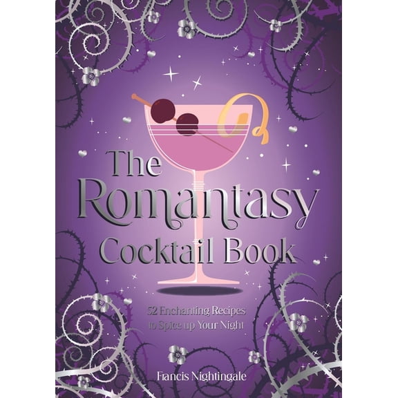 The Romantasy Cocktail Book: 52 Enchanting Recipes to Spice Up Your Night, (Hardcover)
