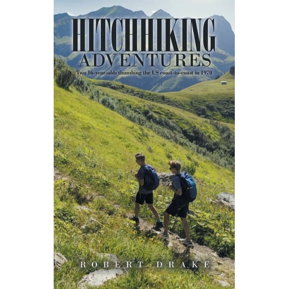 Hitchhiking Adventures: Two 16-Year-Olds Thumbing the Us Coast-To-Coast in 1970, (Hardcover)